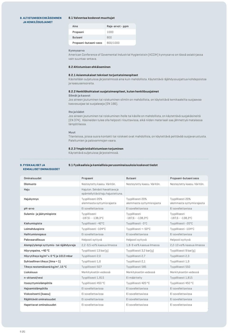 on tässä asiakirjassa vain suuntaa-antava. 8.2 Altistumisen ehkäiseminen 8.2.1 Asianmukaiset tekniset torjuntatoimenpiteet Käsitellään suljetuissa järjestelmissä aina kuin mahdollista.