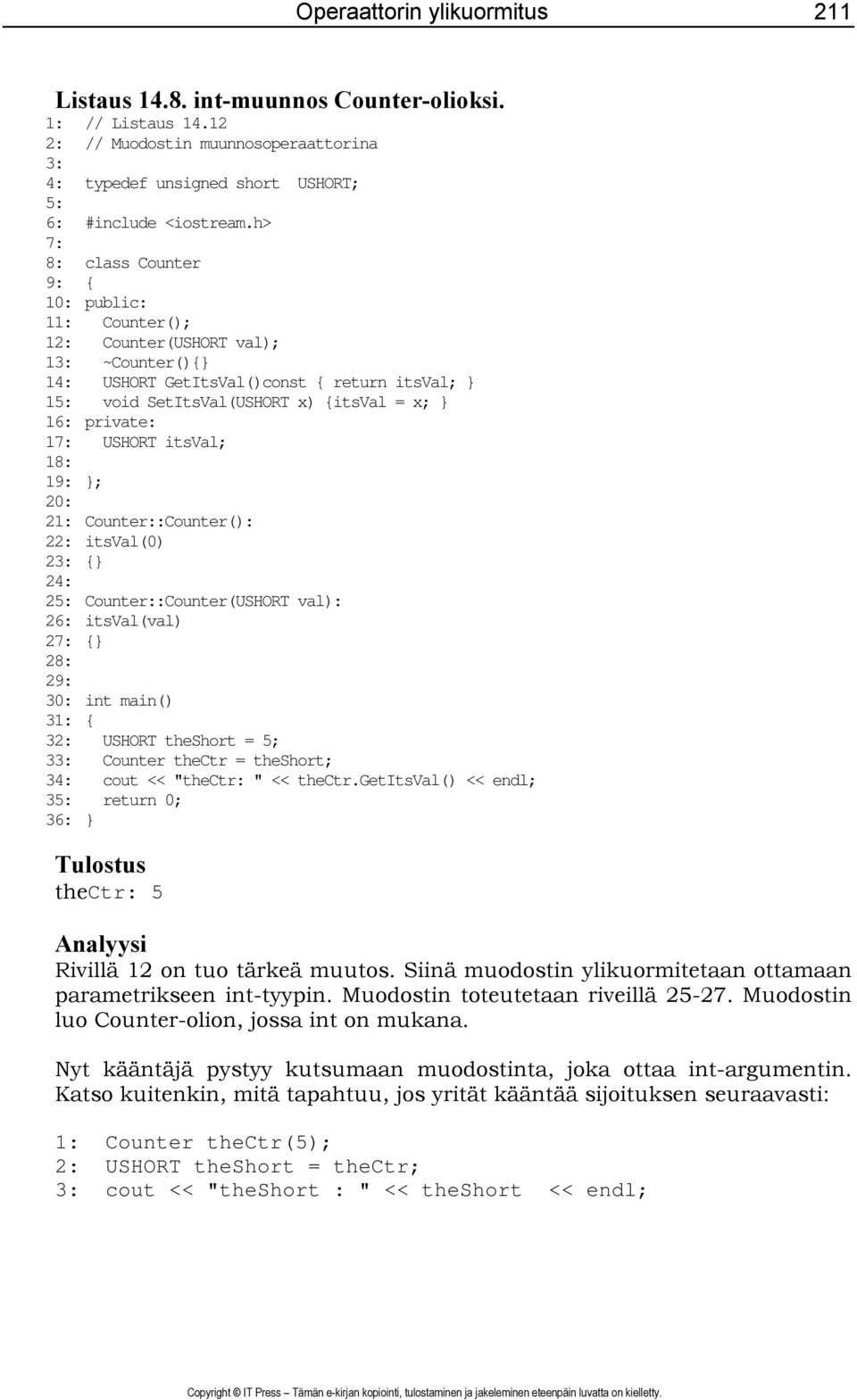 private: 17: USHORT itsval; 18: 19: }; 20: 21: Counter::Counter(): 22: itsval(0) 23: {} 24: 25: Counter::Counter(USHORT val): 26: itsval(val) 27: {} 28: 29: 30: int main() 31: { 32: USHORT theshort =