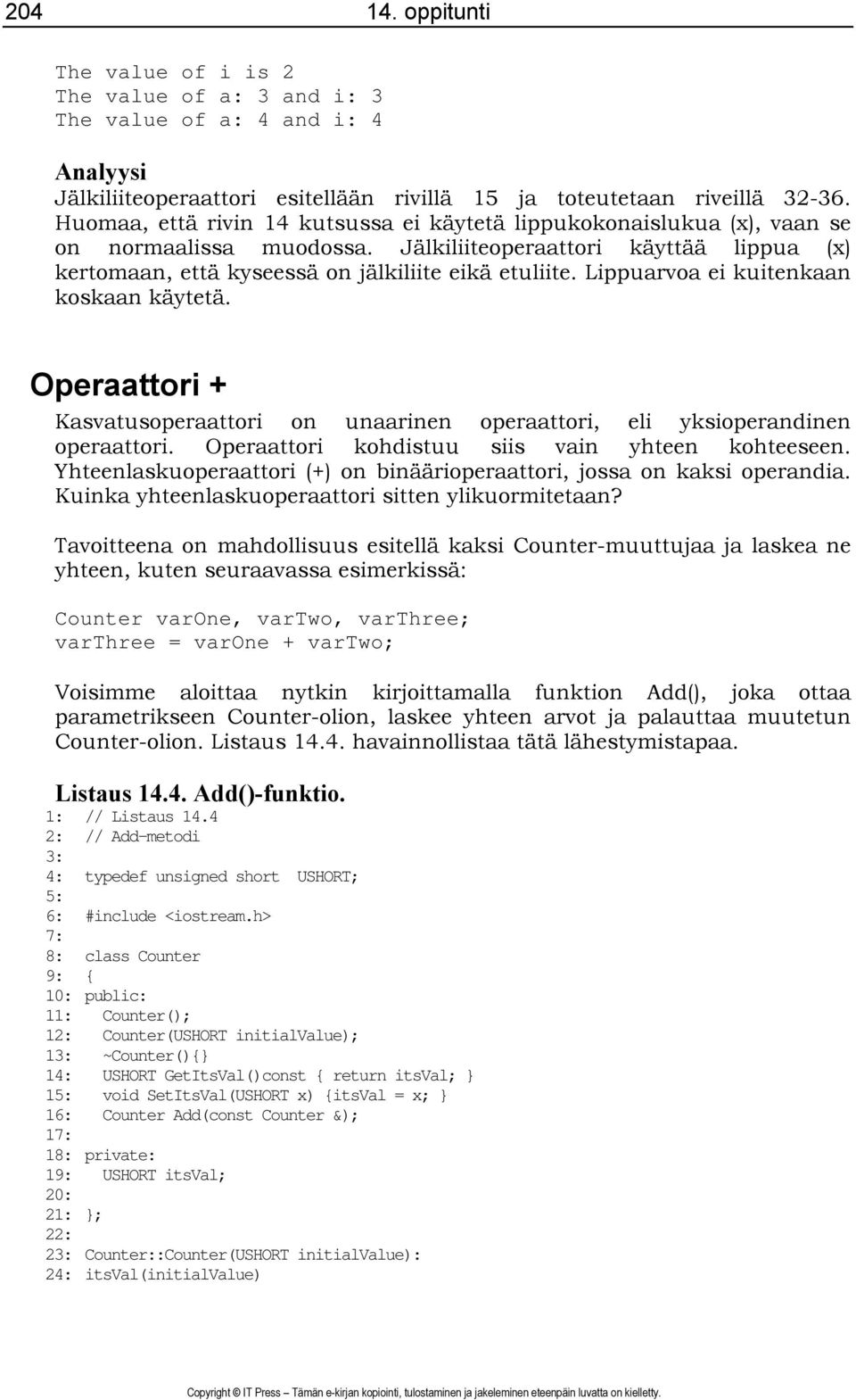 Lippuarvoa ei kuitenkaan koskaan käytetä. Operaattori + Kasvatusoperaattori on unaarinen operaattori, eli yksioperandinen operaattori. Operaattori kohdistuu siis vain yhteen kohteeseen.