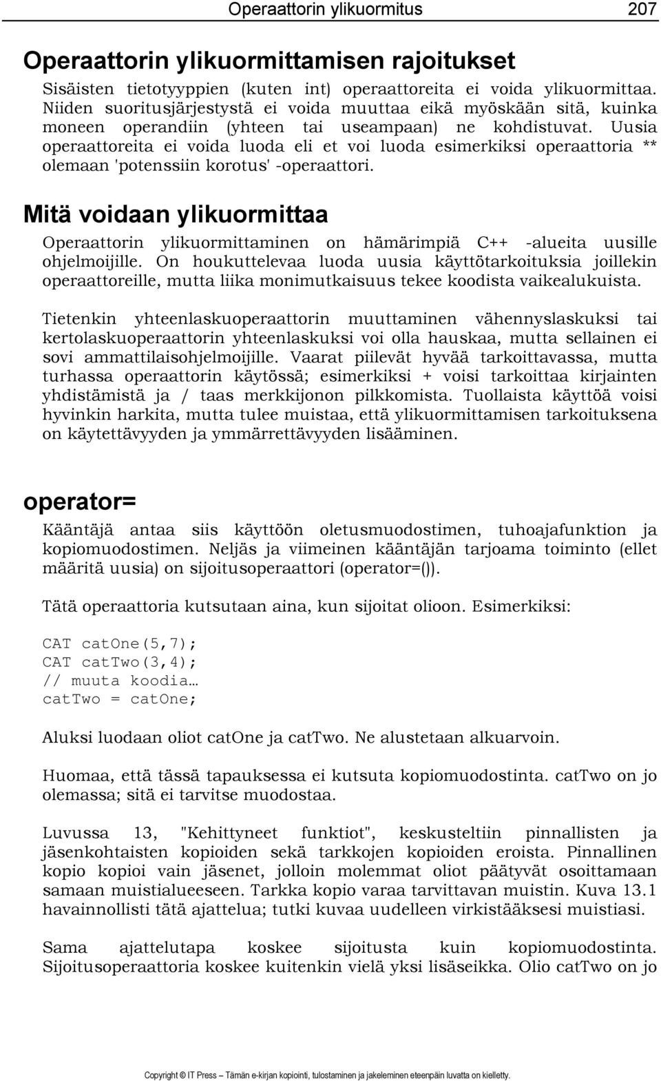 Uusia operaattoreita ei voida luoda eli et voi luoda esimerkiksi operaattoria ** olemaan 'potenssiin korotus' -operaattori.