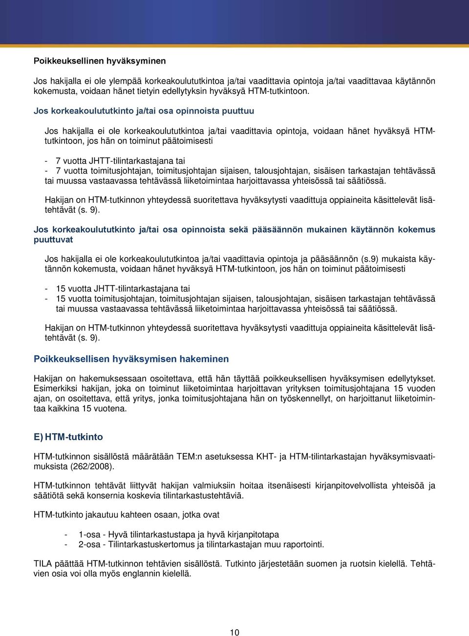 Jos korkeakoulututkinto ja/tai osa opinnoista puuttuu Jos hakijalla ei ole korkeakoulututkintoa ja/tai vaadittavia opintoja, voidaan hänet hyväksyä HTMtutkintoon, jos hän on toiminut päätoimisesti -