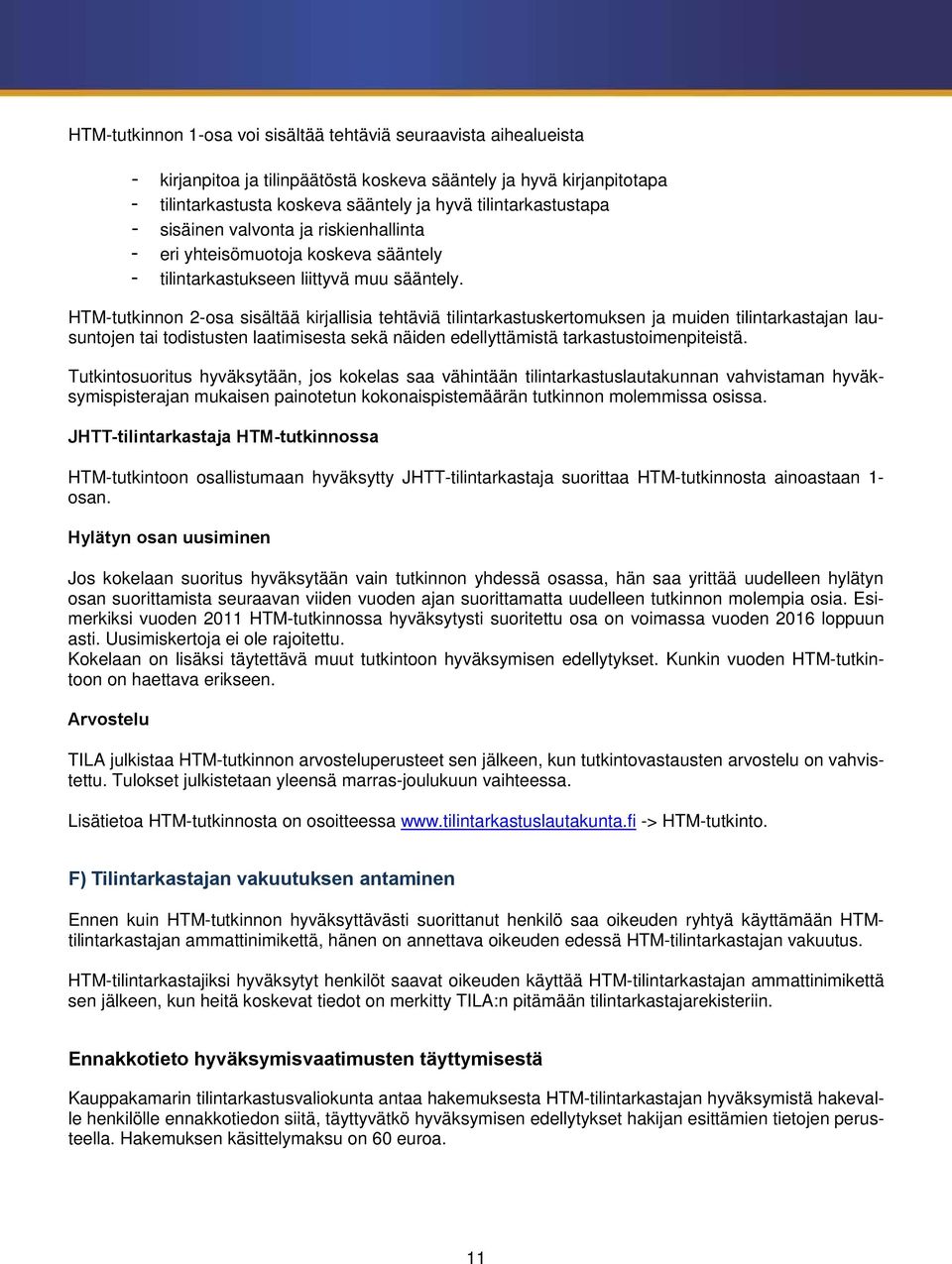 HTM-tutkinnon 2-osa sisältää kirjallisia tehtäviä tilintarkastuskertomuksen ja muiden tilintarkastajan lausuntojen tai todistusten laatimisesta sekä näiden edellyttämistä tarkastustoimenpiteistä.