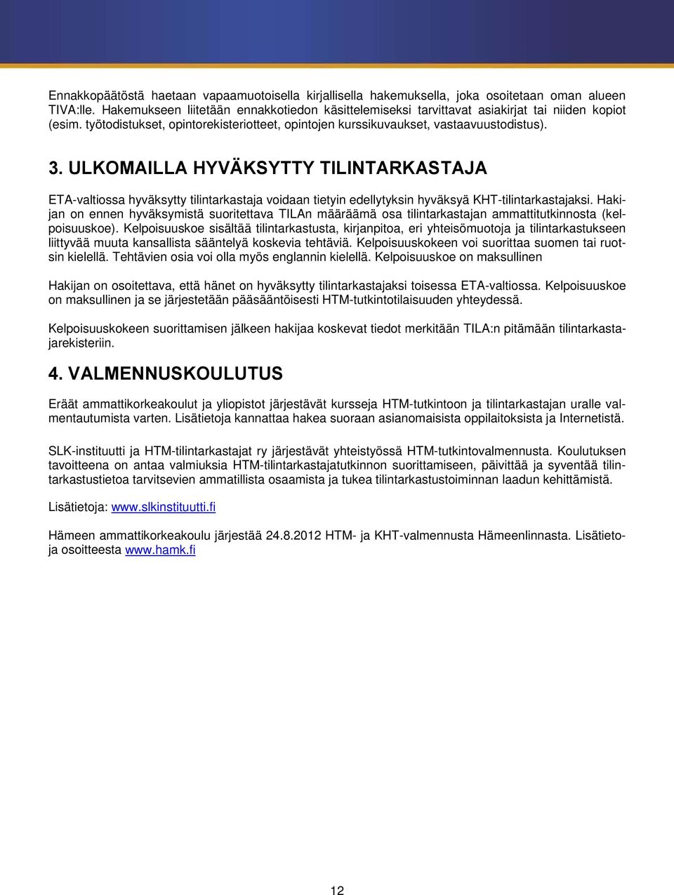 ULKOMAILLA HYVÄKSYTTY TILINTARKASTAJA ETA-valtiossa hyväksytty tilintarkastaja voidaan tietyin edellytyksin hyväksyä KHT-tilintarkastajaksi.