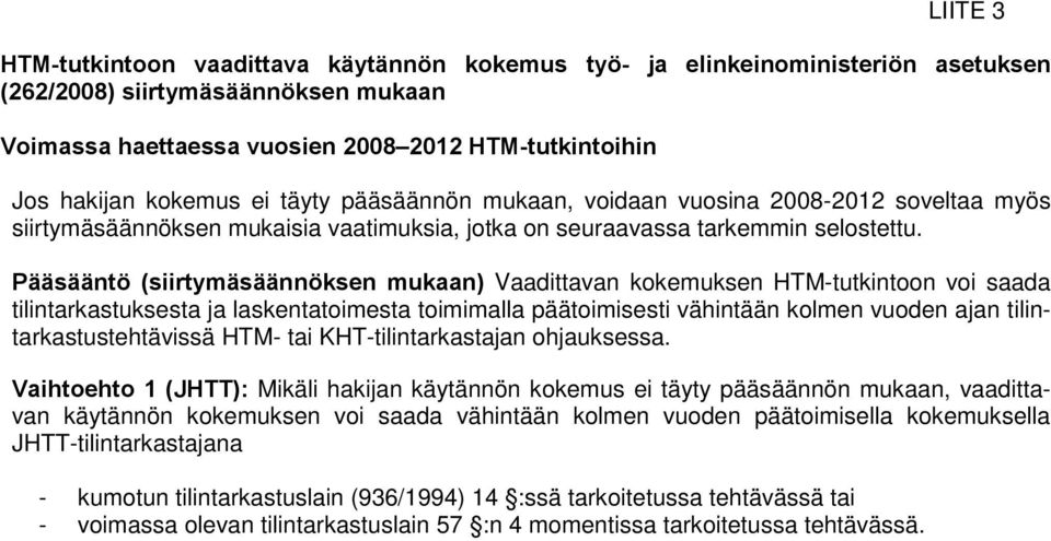 Pääsääntö (siirtymäsäännöksen mukaan) Vaadittavan kokemuksen HTM-tutkintoon voi saada tilintarkastuksesta ja laskentatoimesta toimimalla päätoimisesti vähintään kolmen vuoden ajan