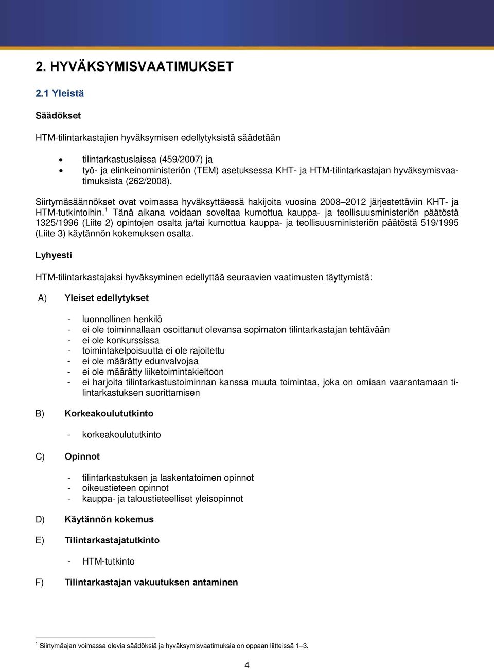 hyväksymisvaatimuksista (262/2008). Siirtymäsäännökset ovat voimassa hyväksyttäessä hakijoita vuosina 2008 2012 järjestettäviin KHT- ja HTM-tutkintoihin.