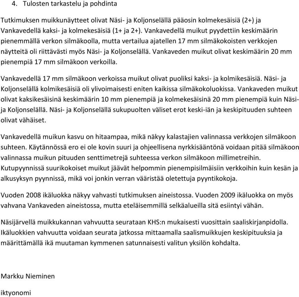 Vankaveden muikut olivat keskimäärin pienempiä 17 silmäkoon verkoilla. Vankavedellä 17 silmäkoon verkoissa muikut olivat puoliksi kaksi- ja kolmikesäisiä.