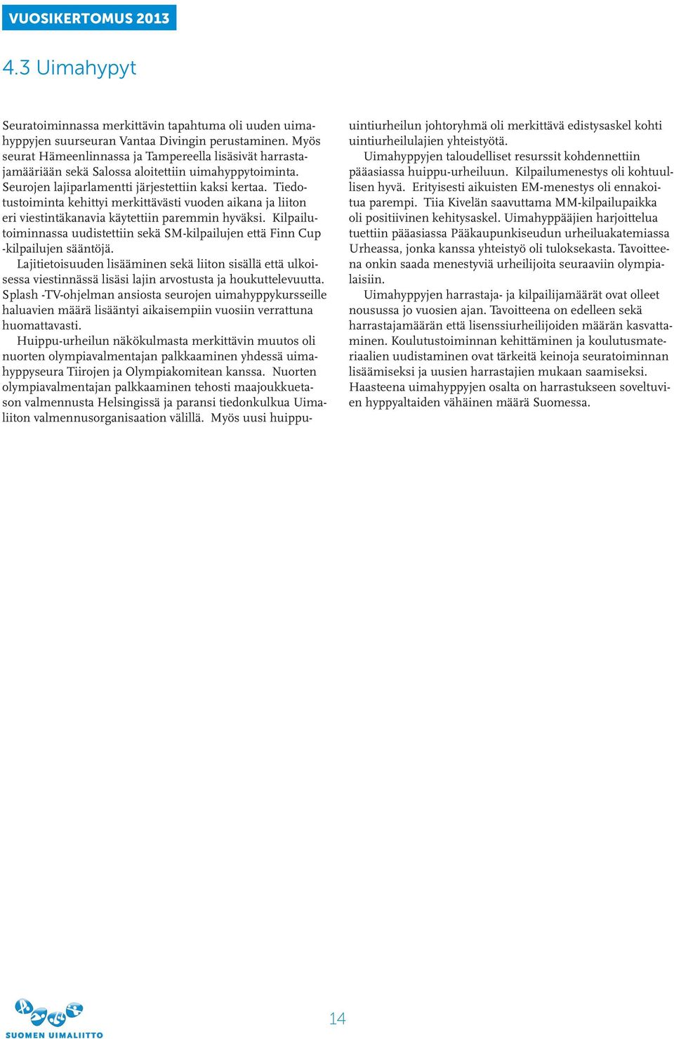 Tiedotustoiminta kehittyi merkittävästi vuoden aikana ja liiton eri viestintäkanavia käytettiin paremmin hyväksi.