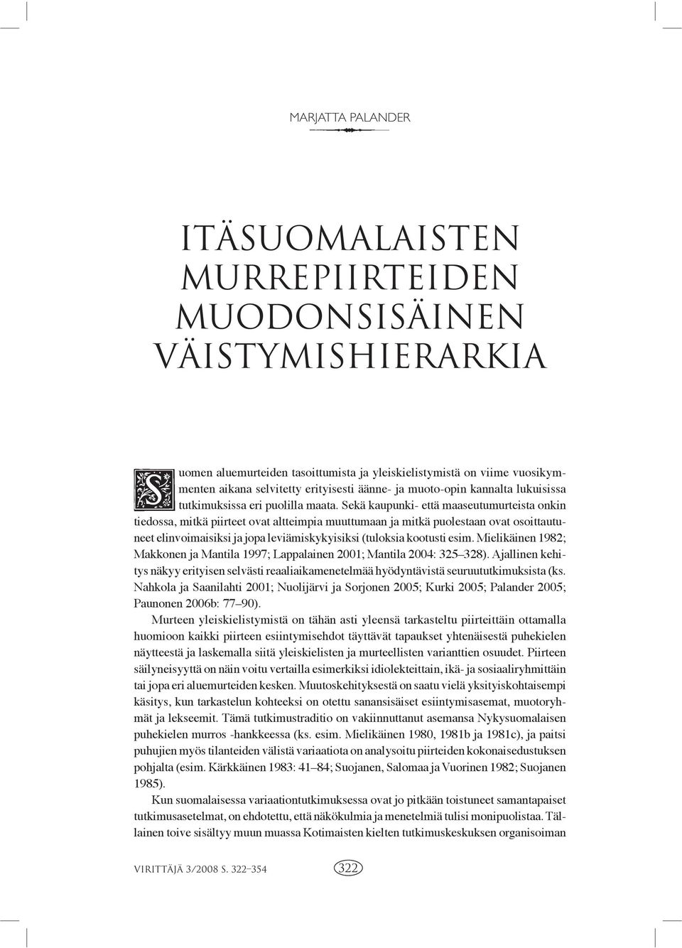 Sekä kaupunki- että maaseutumurteista onkin tiedossa, mitkä piirteet ovat altteimpia muuttumaan ja mitkä puolestaan ovat osoittautuneet elinvoimaisiksi ja jopa leviämiskykyisiksi (tuloksia kootusti