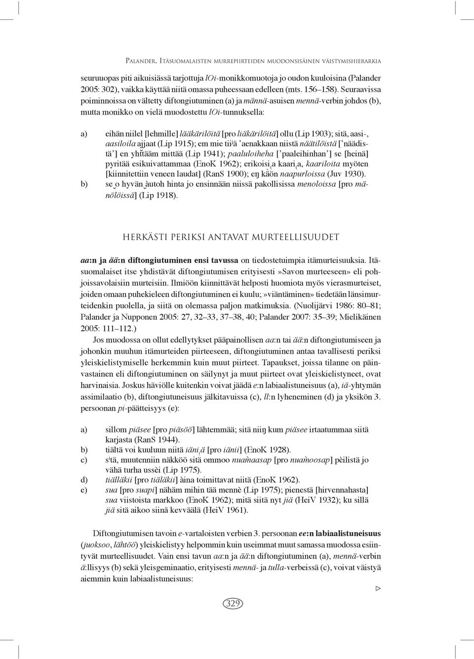 Seuraavissa poiminnoissa on vältetty diftongiutuminen (a) ja männä-asuisen mennä-verbin johdos (b), mutta monikko on vielä muodostettu loi-tunnuksella: a) eihän niilel [lehmille] lääkärilöitä [pro