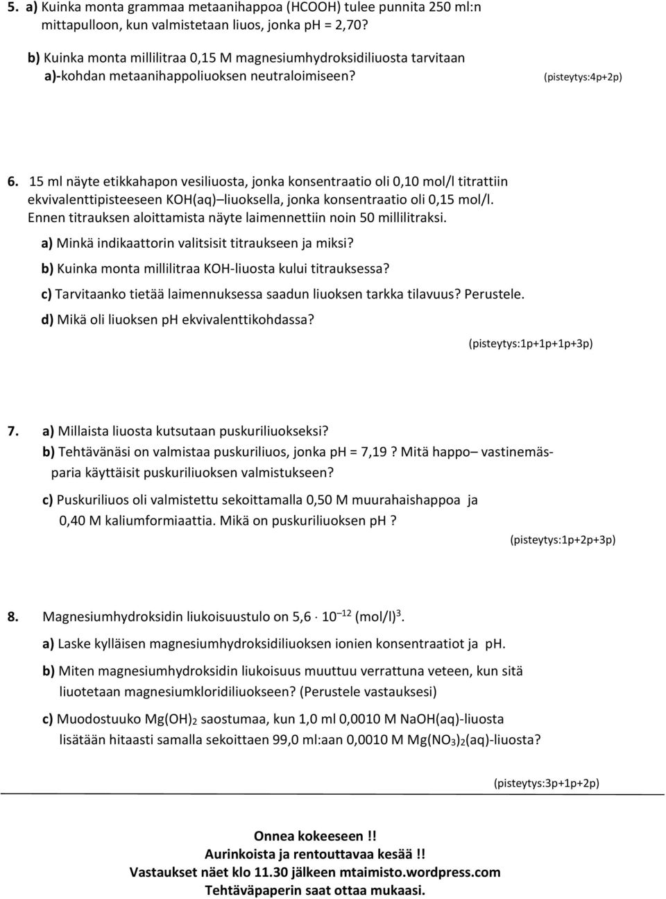 15 ml näyte etikkahapon vesiliuosta, jonka konsentraatio oli 0,10 mol/l titrattiin ekvivalenttipisteeseen KOH(aq) liuoksella, jonka konsentraatio oli 0,15 mol/l.