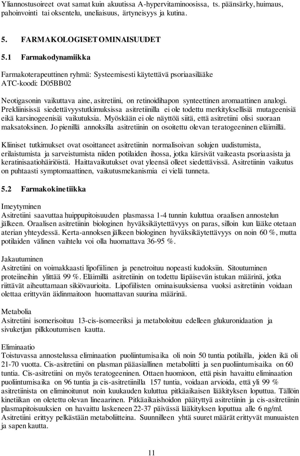 analogi. Prekliinisissä siedettävyystutkimuksissa asitretiinilla ei ole todettu merkityksellisiä mutageenisiä eikä karsinogeenisiä vaikutuksia.