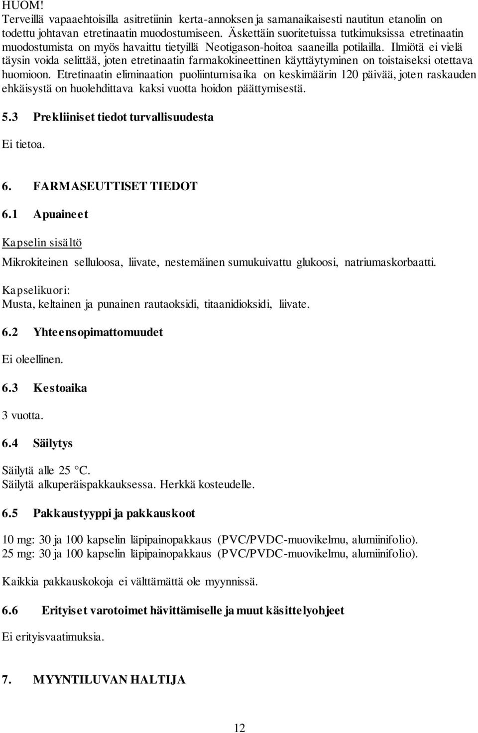 Ilmiötä ei vielä täysin voida selittää, joten etretinaatin farmakokineettinen käyttäytyminen on toistaiseksi otettava huomioon.