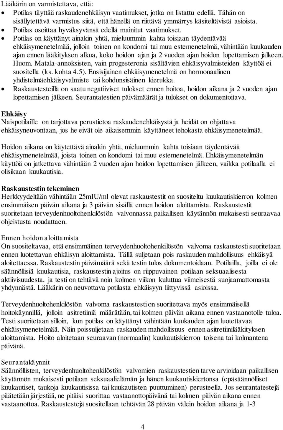 Potilas on käyttänyt ainakin yhtä, mieluummin kahta toisiaan täydentävää ehkäisymenetelmää, jolloin toinen on kondomi tai muu estemenetelmä, vähintään kuukauden ajan ennen lääkityksen alkua, koko