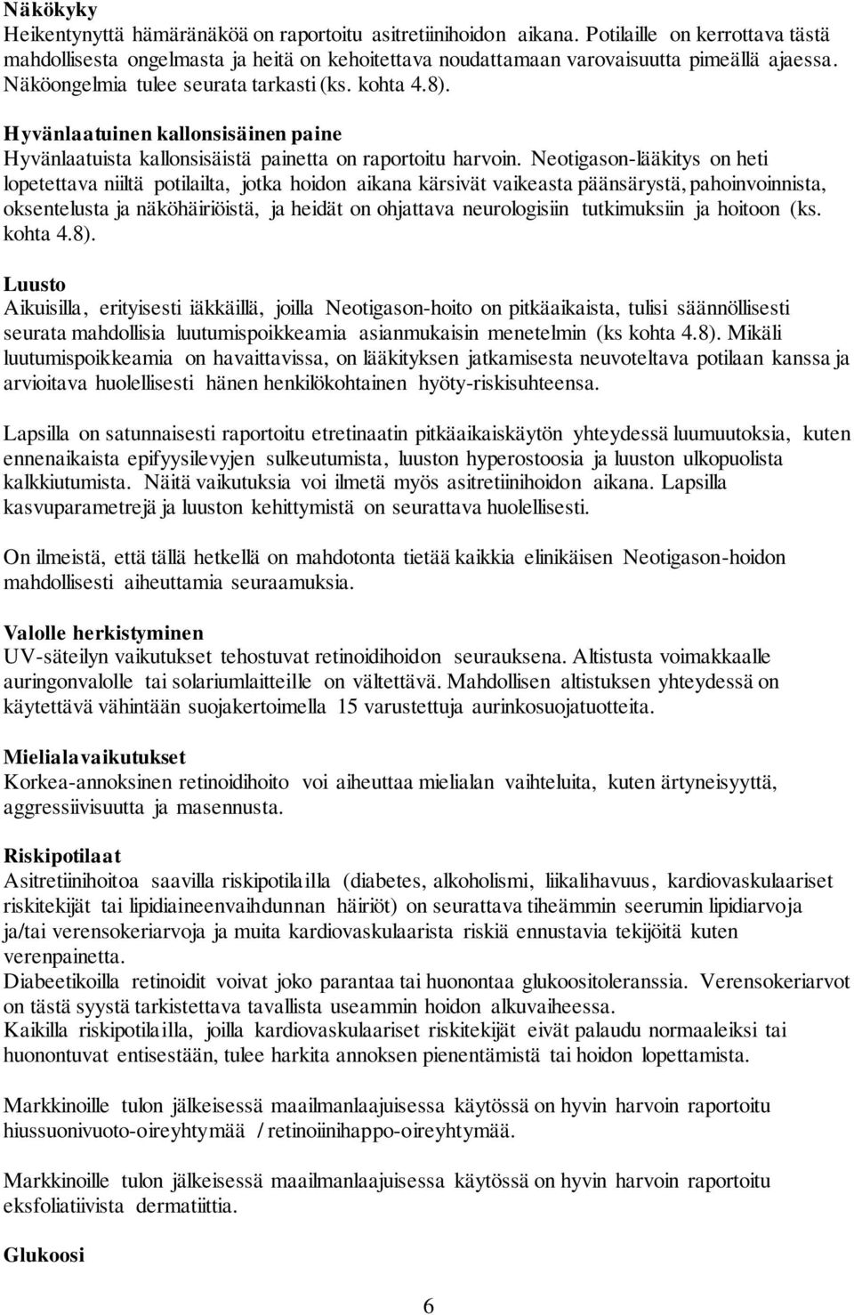 Neotigason-lääkitys on heti lopetettava niiltä potilailta, jotka hoidon aikana kärsivät vaikeasta päänsärystä, pahoinvoinnista, oksentelusta ja näköhäiriöistä, ja heidät on ohjattava neurologisiin