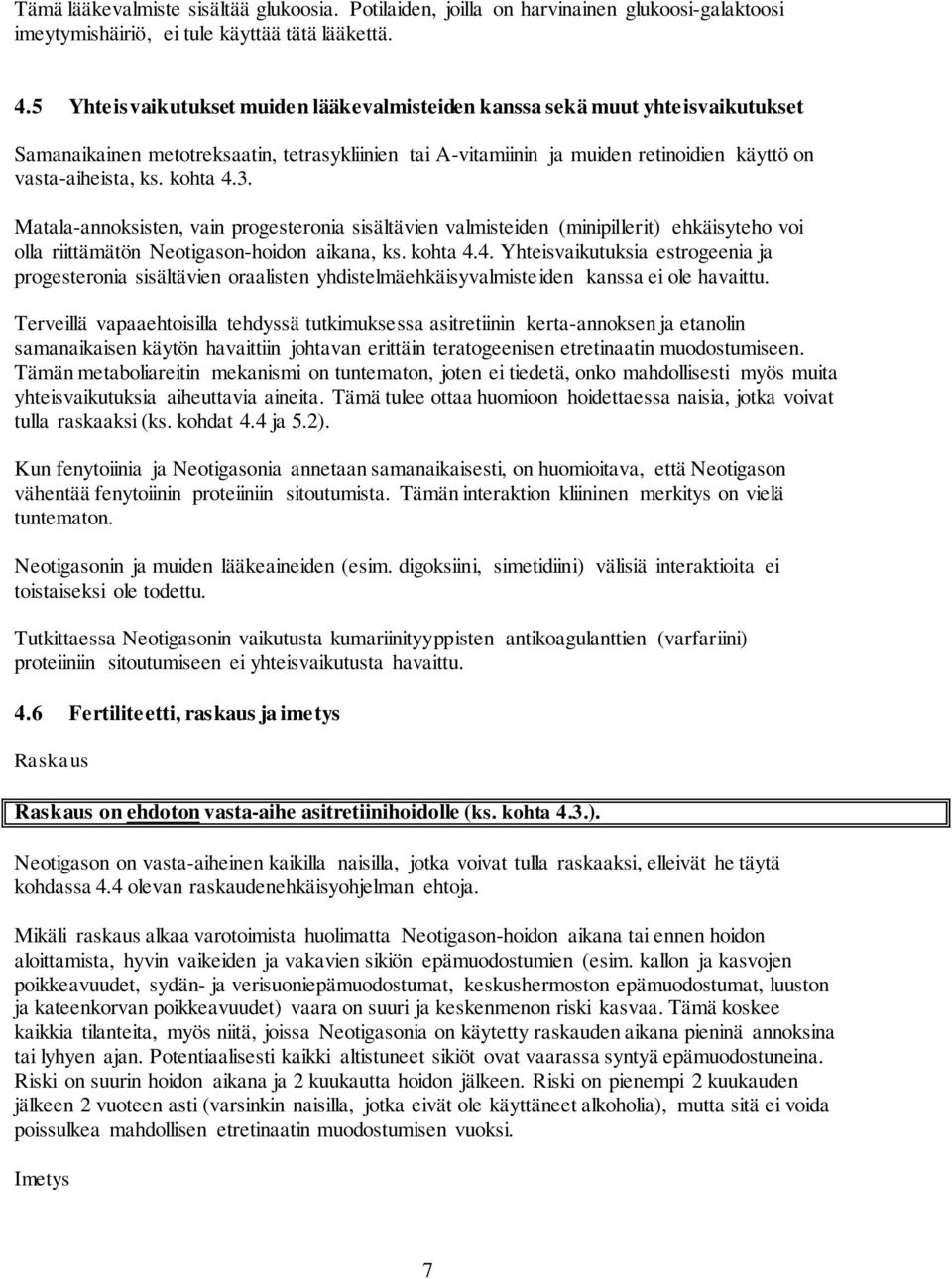 kohta 4.3. Matala-annoksisten, vain progesteronia sisältävien valmisteiden (minipillerit) ehkäisyteho voi olla riittämätön Neotigason-hoidon aikana, ks. kohta 4.4. Yhteisvaikutuksia estrogeenia ja progesteronia sisältävien oraalisten yhdistelmäehkäisyvalmisteiden kanssa ei ole havaittu.