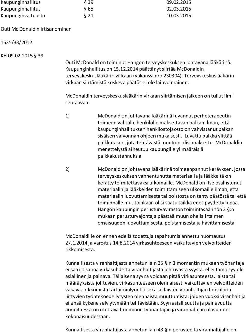 McDonaldin terveyskeskuslääkärin virkaan siirtämisen jälkeen on tullut ilmi seuraavaa: 1) McDonald on johtavana lääkärinä luvannut perheterapeutin toimeen valitulle henkilölle maksettavan palkan