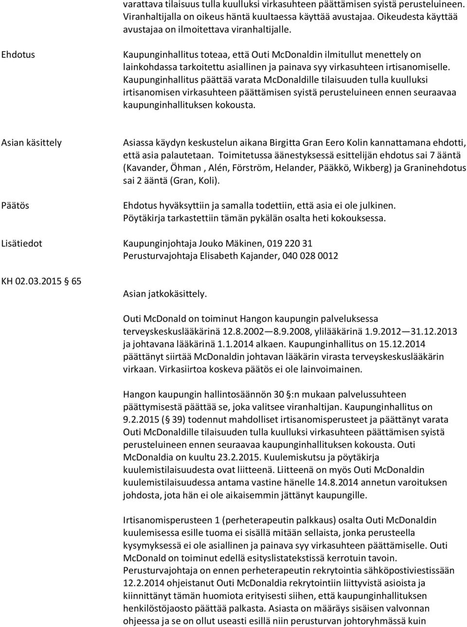 Ehdotus Kaupunginhallitus toteaa, että Outi McDonaldin ilmitullut menettely on lainkohdassa tarkoitettu asiallinen ja painava syy virkasuhteen irtisanomiselle.