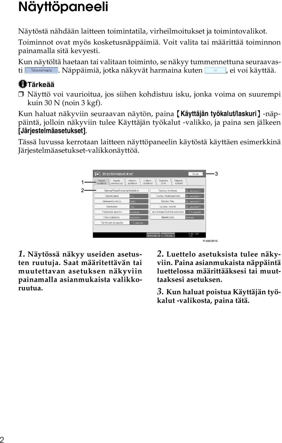 Tärkeää Näyttö voi vaurioitua, jos siihen kohdistuu isku, jonka voima on suurempi kuin 30 N (noin 3 kgf).