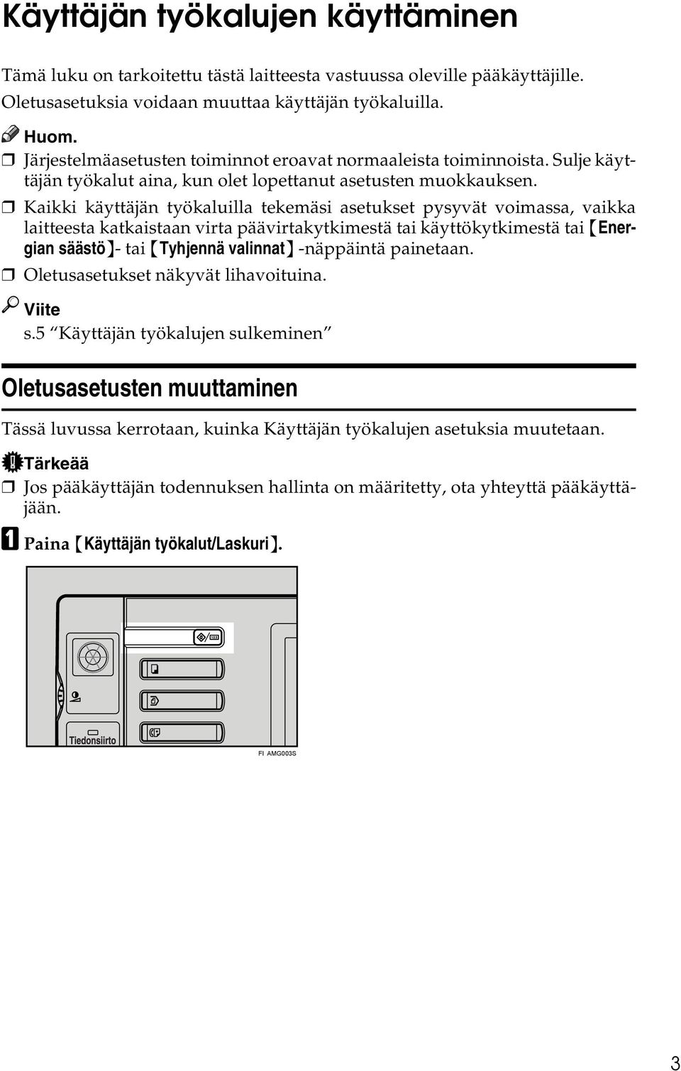 Kaikki käyttäjän työkaluilla tekemäsi asetukset pysyvät voimassa, vaikka laitteesta katkaistaan virta päävirtakytkimestä tai käyttökytkimestä tai {Energian säästö}- tai {Tyhjennä valinnat} -näppäintä