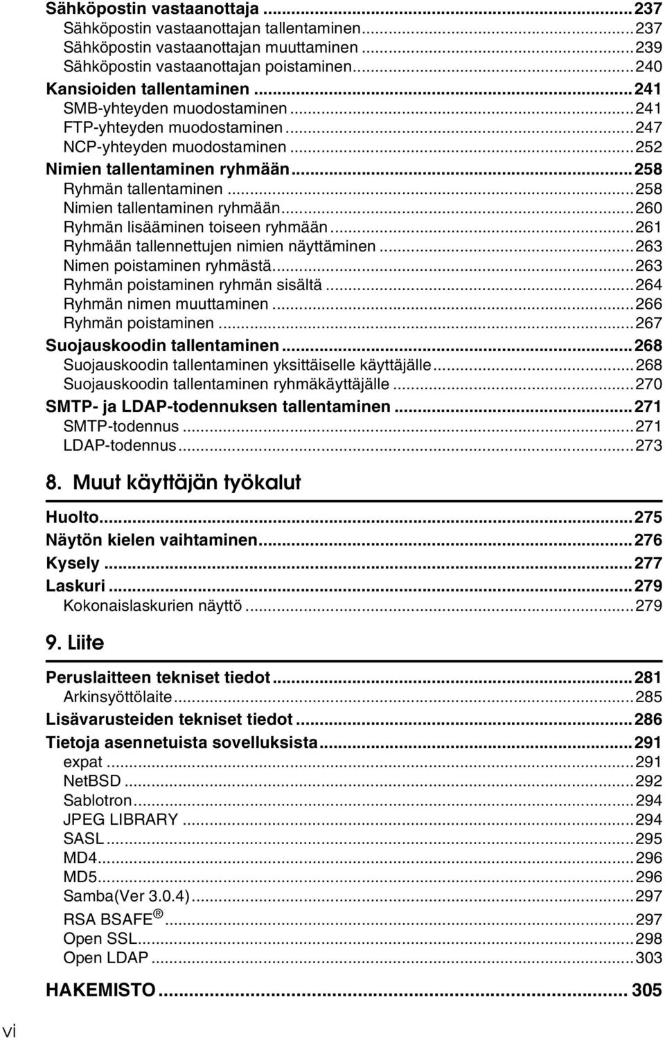 ..260 Ryhmän lisääminen toiseen ryhmään...261 Ryhmään tallennettujen nimien näyttäminen...263 Nimen poistaminen ryhmästä...263 Ryhmän poistaminen ryhmän sisältä...264 Ryhmän nimen muuttaminen.