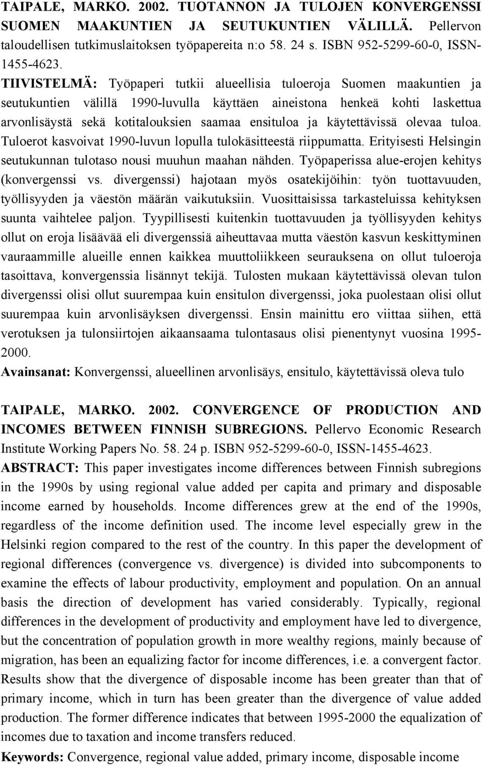 TIIVISTELMÄ: Työpaperi tutkii alueellisia tuloeroja Suomen maakuntien ja seutukuntien välillä 1990-luvulla käyttäen aineistona henkeä kohti laskettua arvonlisäystä sekä kotitalouksien saamaa