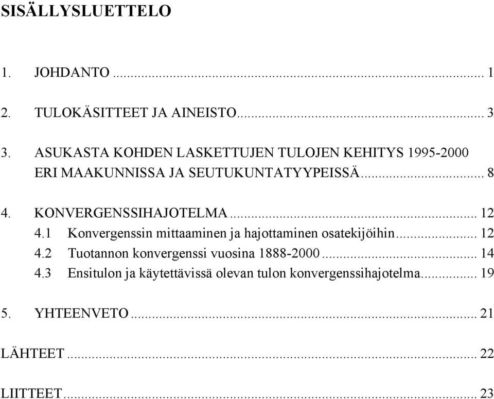 KONVERGENSSIHAJOTELMA... 12 4.1 Konvergenssin mittaaminen ja hajottaminen osatekijöihin... 12 4.2 Tuotannon konvergenssi vuosina 1888-2000.