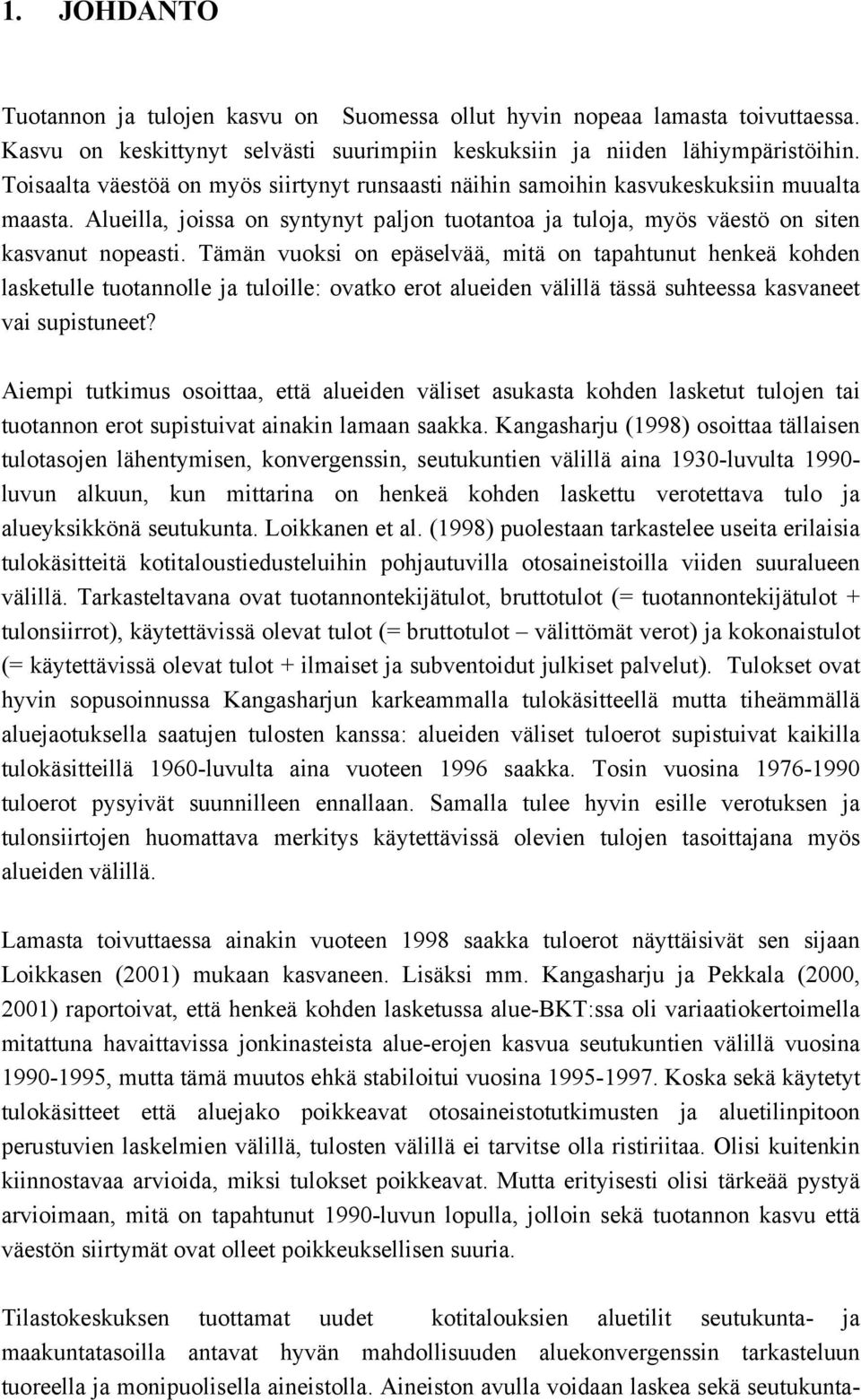 Tämän vuoksi on epäselvää, mitä on tapahtunut henkeä kohden lasketulle tuotannolle ja tuloille: ovatko erot alueiden välillä tässä suhteessa kasvaneet vai supistuneet?