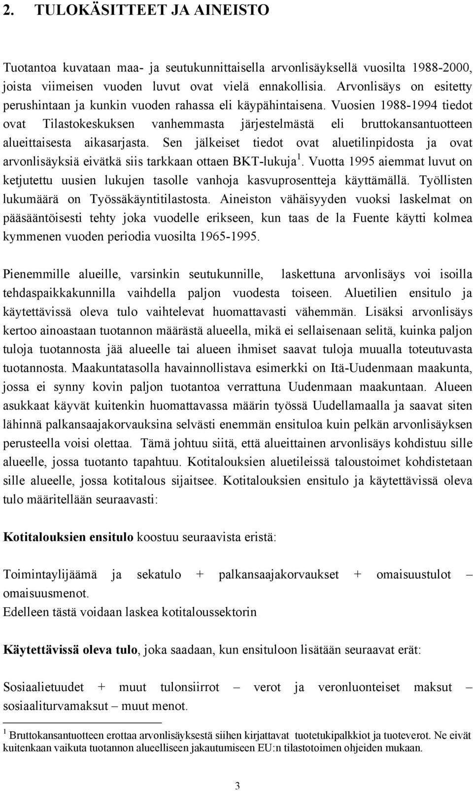 Vuosien 1988-1994 tiedot ovat Tilastokeskuksen vanhemmasta järjestelmästä eli bruttokansantuotteen alueittaisesta aikasarjasta.