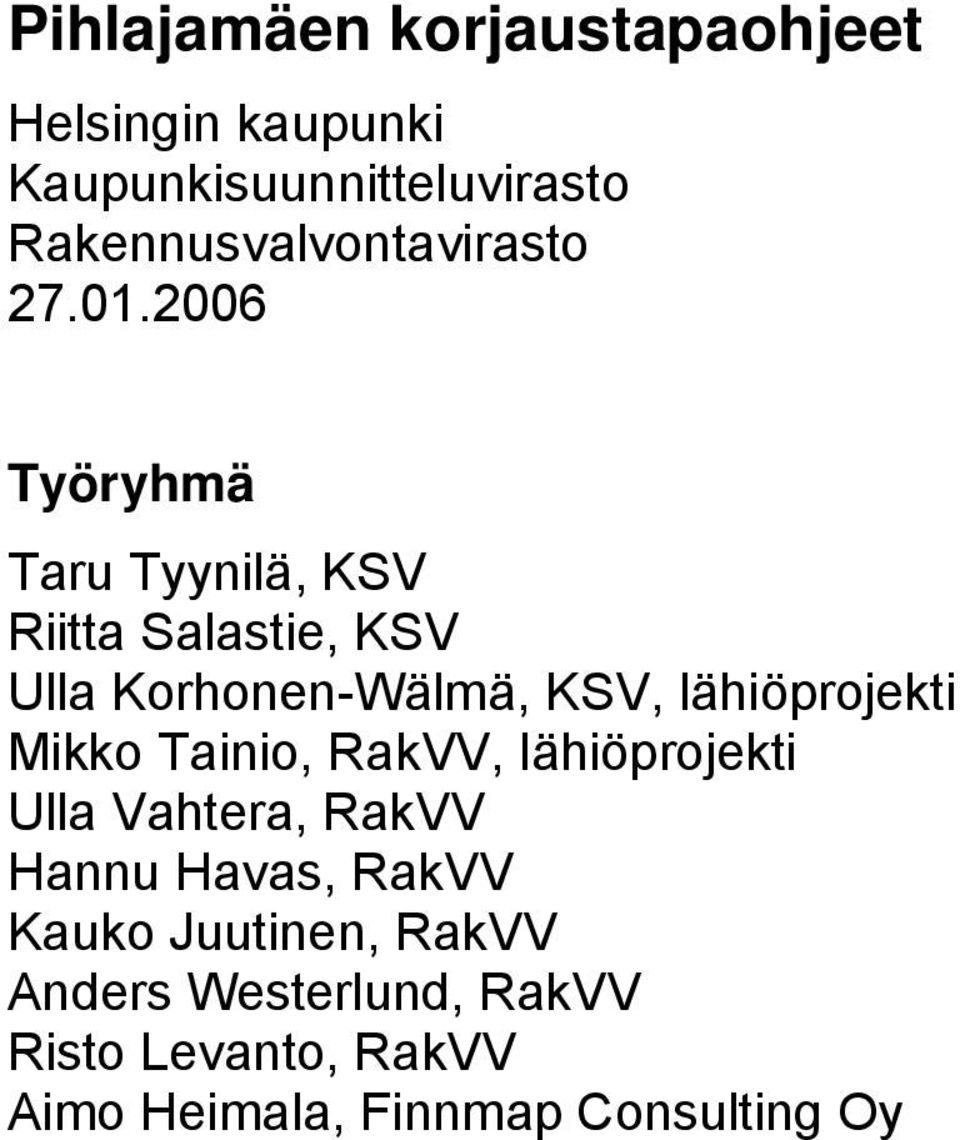 2006 Työryhmä Taru Tyynilä, KSV Riitta Salastie, KSV Ulla Korhonen-Wälmä, KSV, lähiöprojekti