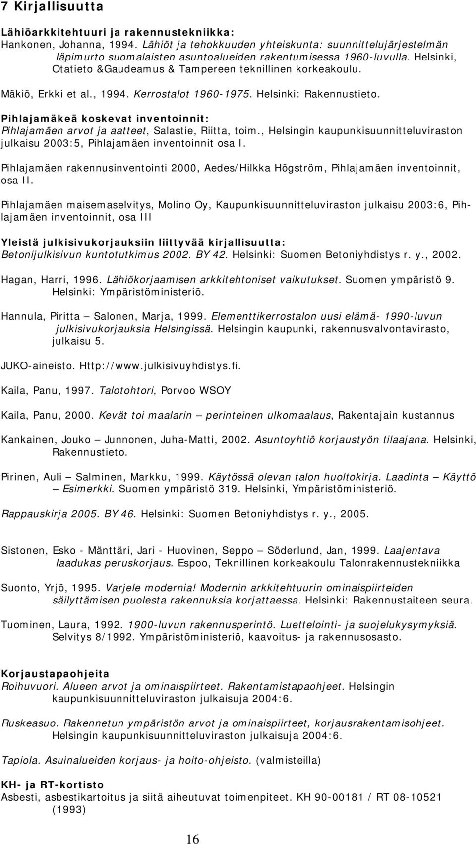 Mäkiö, Erkki et al., 1994. Kerrostalot 1960-1975. Helsinki: Rakennustieto. Pihlajamäkeä koskevat inventoinnit: Pihlajamäen arvot ja aatteet, Salastie, Riitta, toim.