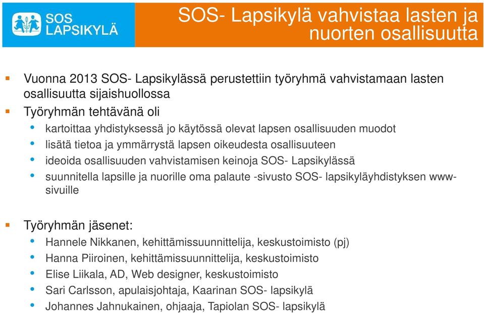 Lapsikylässä suunnitella lapsille ja nuorille oma palaute -sivusto SOS- lapsikyläyhdistyksen wwwsivuille Työryhmän jäsenet: Hannele Nikkanen, kehittämissuunnittelija, keskustoimisto (pj)