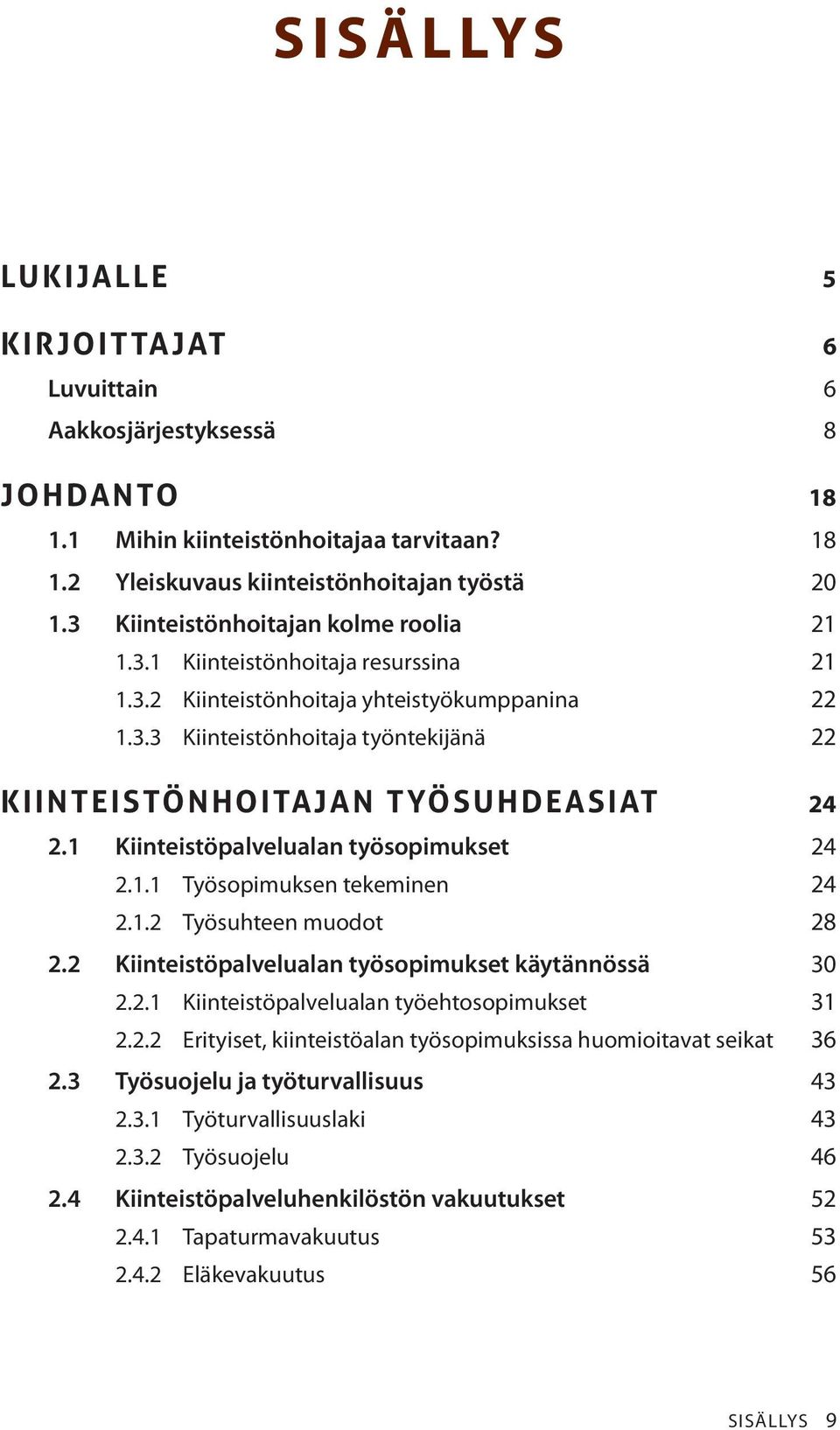 1 Kiinteistöpalvelualan työsopimukset 24 2.1.1 Työsopimuksen tekeminen 24 2.1.2 Työsuhteen muodot 28 2.2 Kiinteistöpalvelualan työsopimukset käytännössä 30 2.2.1 Kiinteistöpalvelualan työehtosopimukset 31 2.