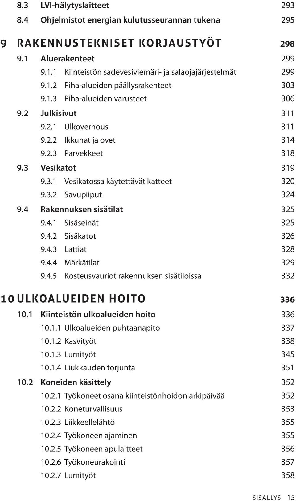 3.2 Savupiiput 324 9.4 Rakennuksen sisätilat 325 9.4.1 Sisäseinät 325 9.4.2 Sisäkatot 326 9.4.3 Lattiat 328 9.4.4 Märkätilat 329 9.4.5 Kosteusvauriot rakennuksen sisätiloissa 332 10 ULKOALUEIDEN HOITO 336 10.