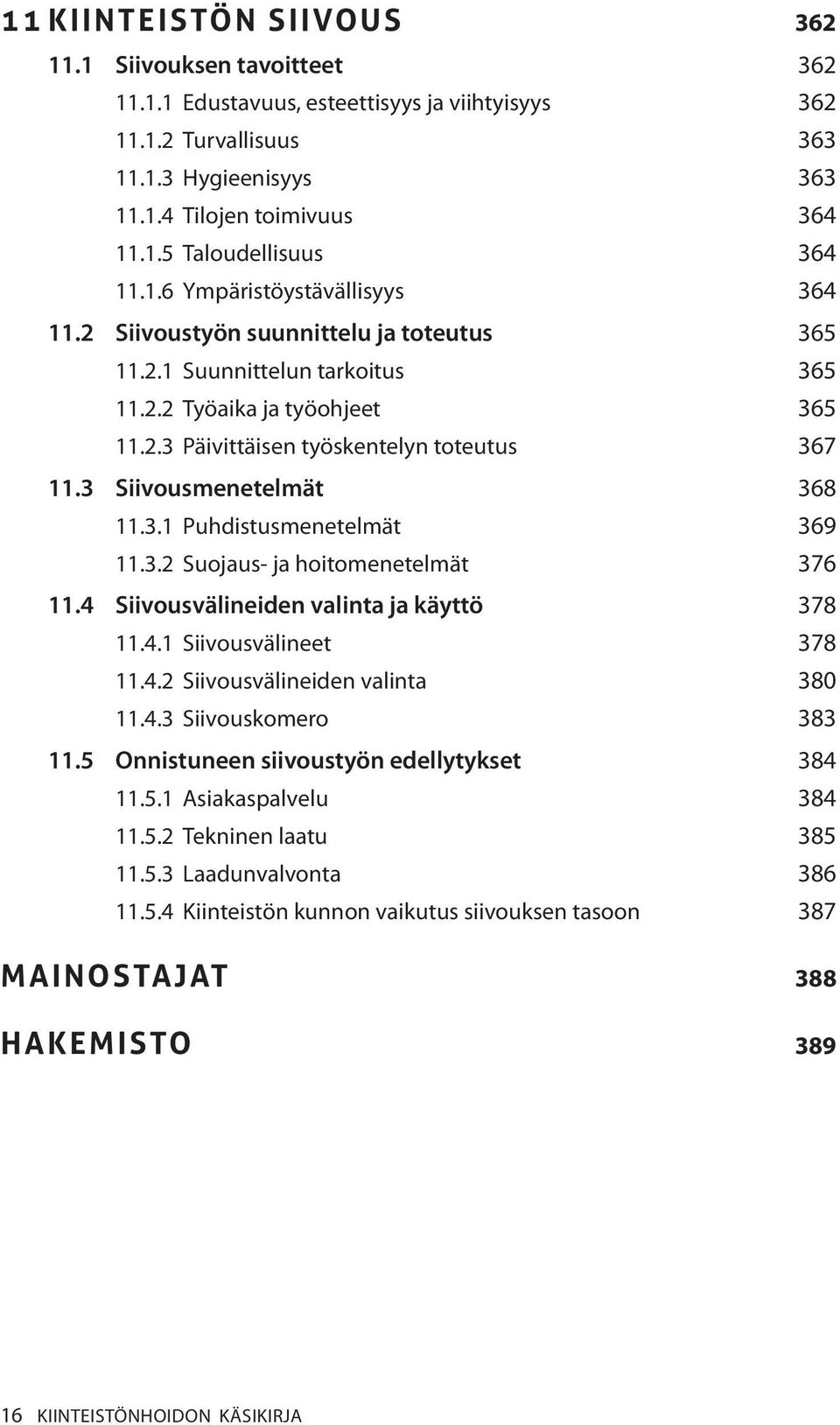 3 Siivousmenetelmät 368 11.3.1 Puhdistusmenetelmät 369 11.3.2 Suojaus- ja hoitomenetelmät 376 11.4 Siivousvälineiden valinta ja käyttö 378 11.4.1 Siivousvälineet 378 11.4.2 Siivousvälineiden valinta 380 11.