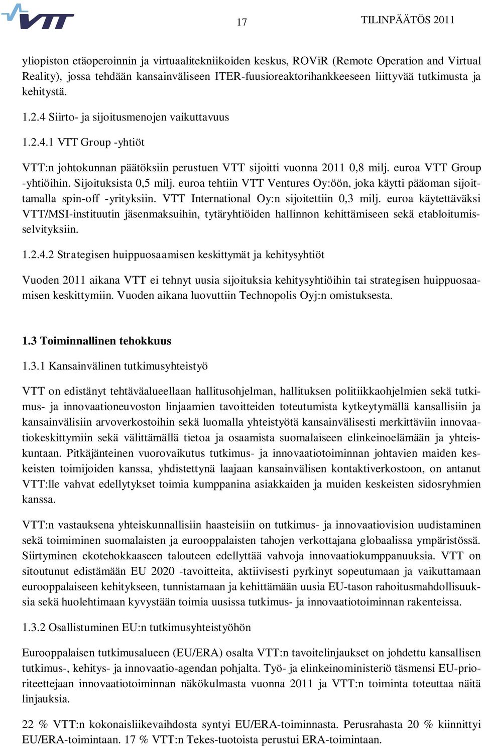 Sijoituksista 0,5 milj. euroa tehtiin VTT Ventures Oy:öön, joka käytti pääoman sijoittamalla spin-off -yrityksiin. VTT International Oy:n sijoitettiin 0,3 milj.