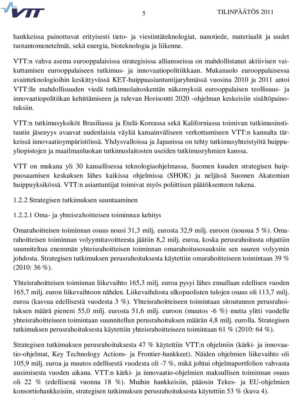 Mukanaolo eurooppalaisessa avainteknologioihin keskittyvässä KET-huippuasiantuntijaryhmässä vuosina 2010 ja 2011 antoi VTT:lle mahdollisuuden viedä tutkimuslaitoskentän näkemyksiä eurooppalaisen