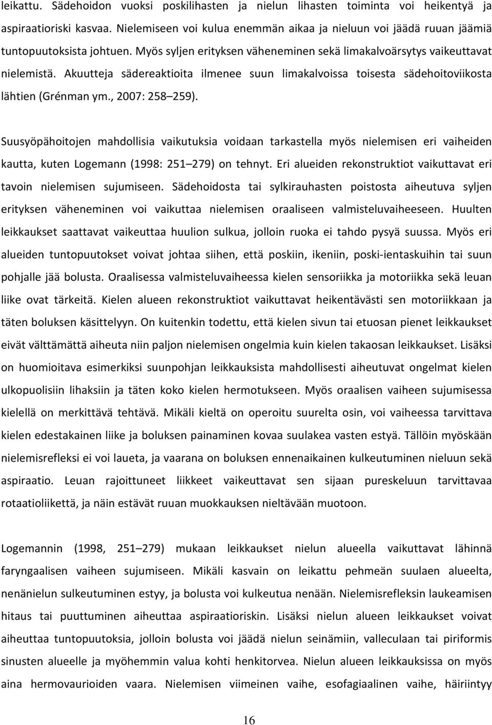 Akuutteja sädereaktioita ilmenee suun limakalvoissa toisesta sädehoitoviikosta lähtien (Grénman ym., 2007: 258 259).