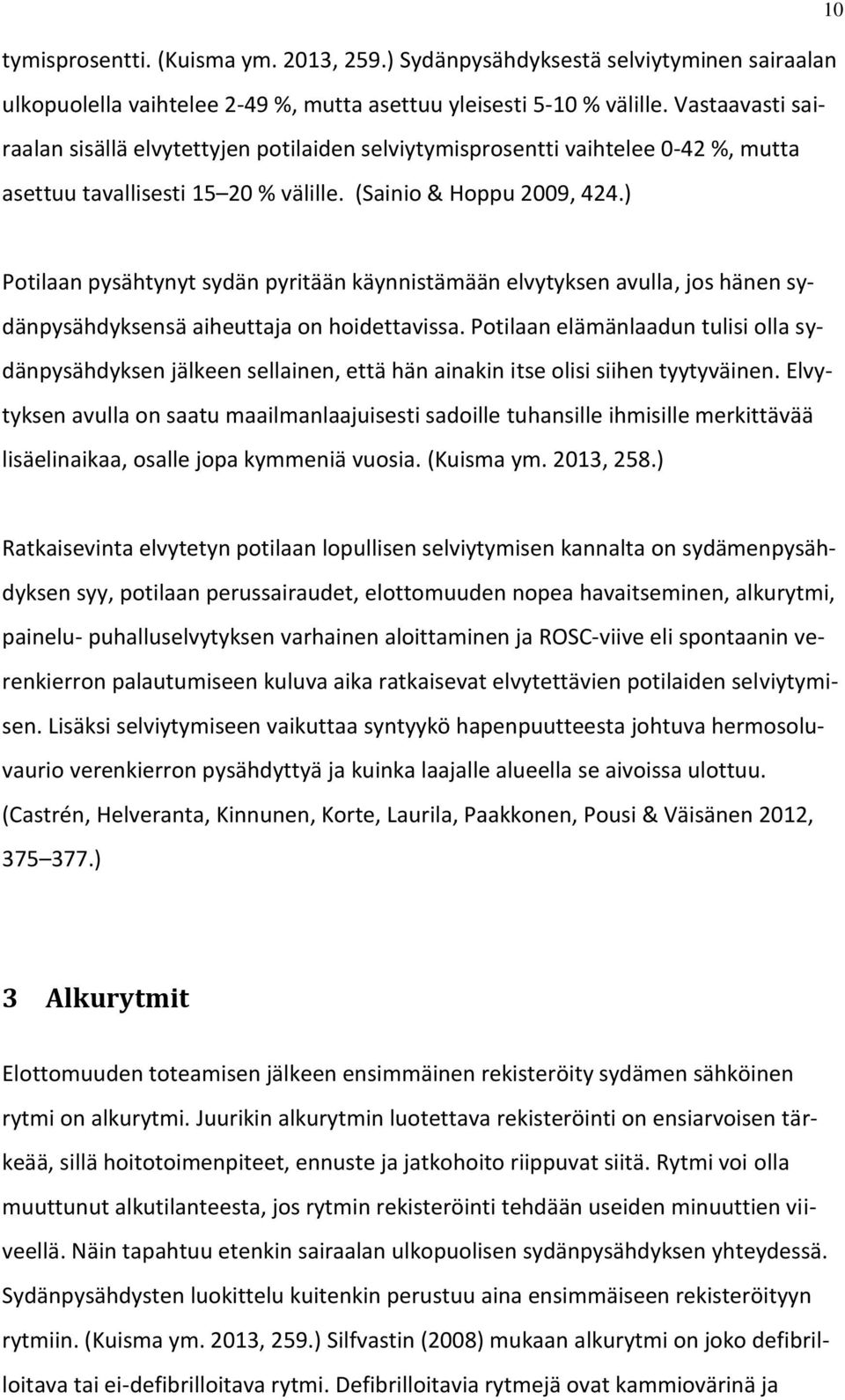 ) 10 Potilaan pysähtynyt sydän pyritään käynnistämään elvytyksen avulla, jos hänen sydänpysähdyksensä aiheuttaja on hoidettavissa.