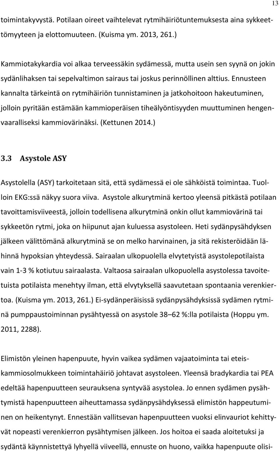 Ennusteen kannalta tärkeintä on rytmihäiriön tunnistaminen ja jatkohoitoon hakeutuminen, jolloin pyritään estämään kammioperäisen tiheälyöntisyyden muuttuminen hengenvaaralliseksi kammiovärinäksi.