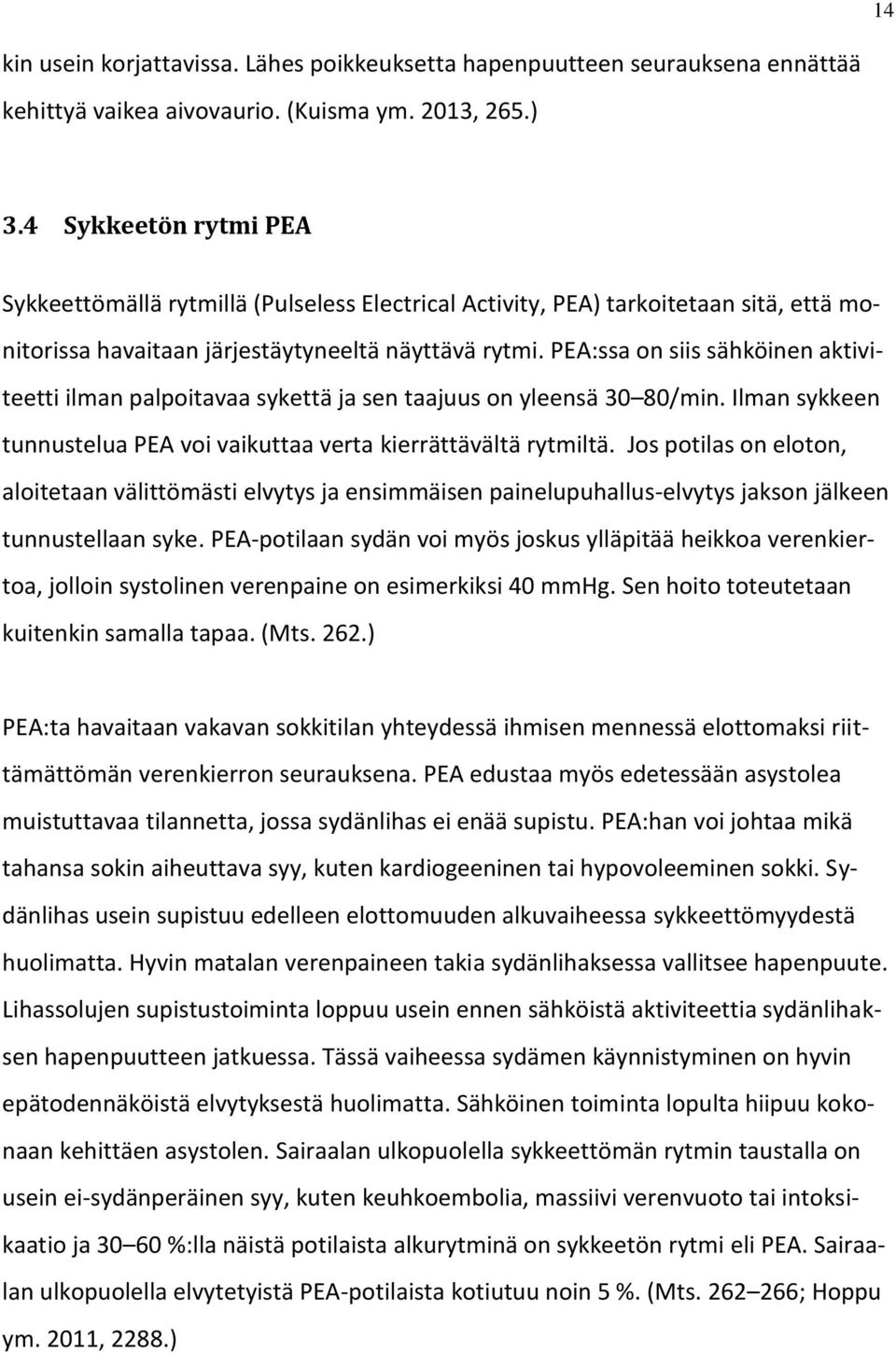 PEA:ssa on siis sähköinen aktiviteetti ilman palpoitavaa sykettä ja sen taajuus on yleensä 30 80/min. Ilman sykkeen tunnustelua PEA voi vaikuttaa verta kierrättävältä rytmiltä.