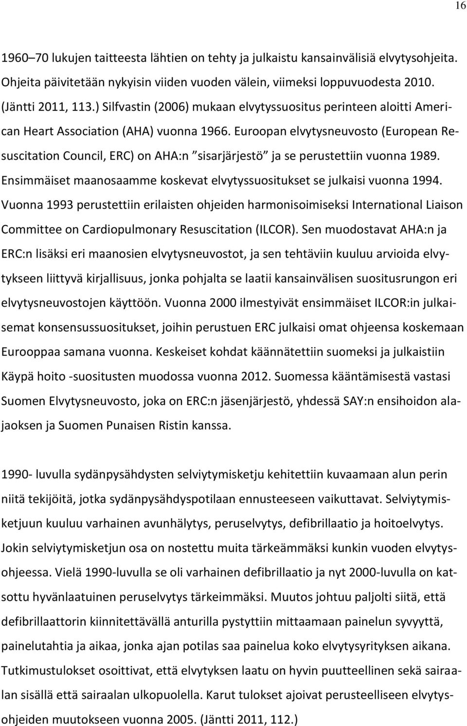 Euroopan elvytysneuvosto (European Resuscitation Council, ERC) on AHA:n sisarjärjestö ja se perustettiin vuonna 1989. Ensimmäiset maanosaamme koskevat elvytyssuositukset se julkaisi vuonna 1994.