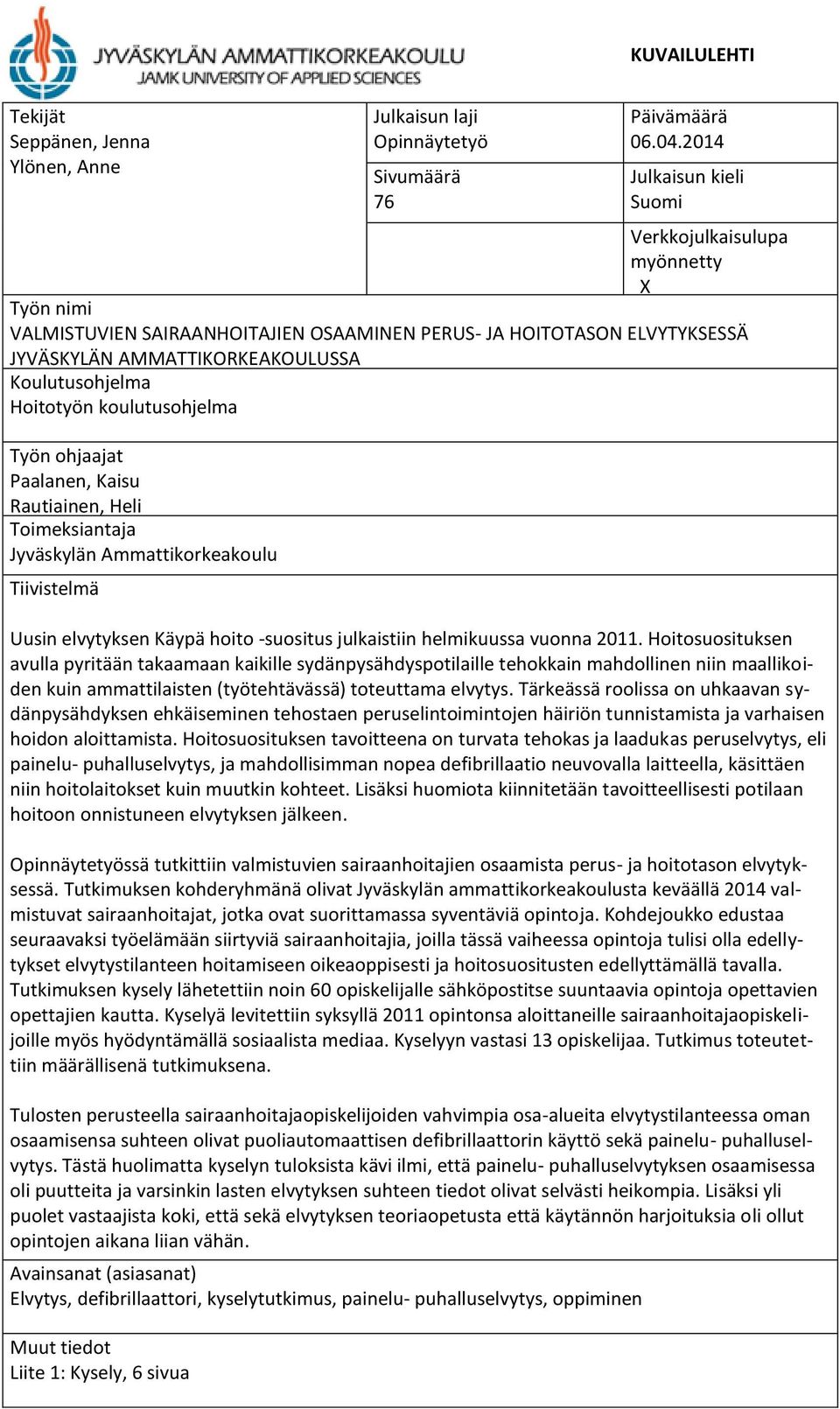 Hoitotyön koulutusohjelma Työn ohjaajat Paalanen, Kaisu Rautiainen, Heli Toimeksiantaja Jyväskylän Ammattikorkeakoulu Tiivistelmä Uusin elvytyksen Käypä hoito -suositus julkaistiin helmikuussa vuonna