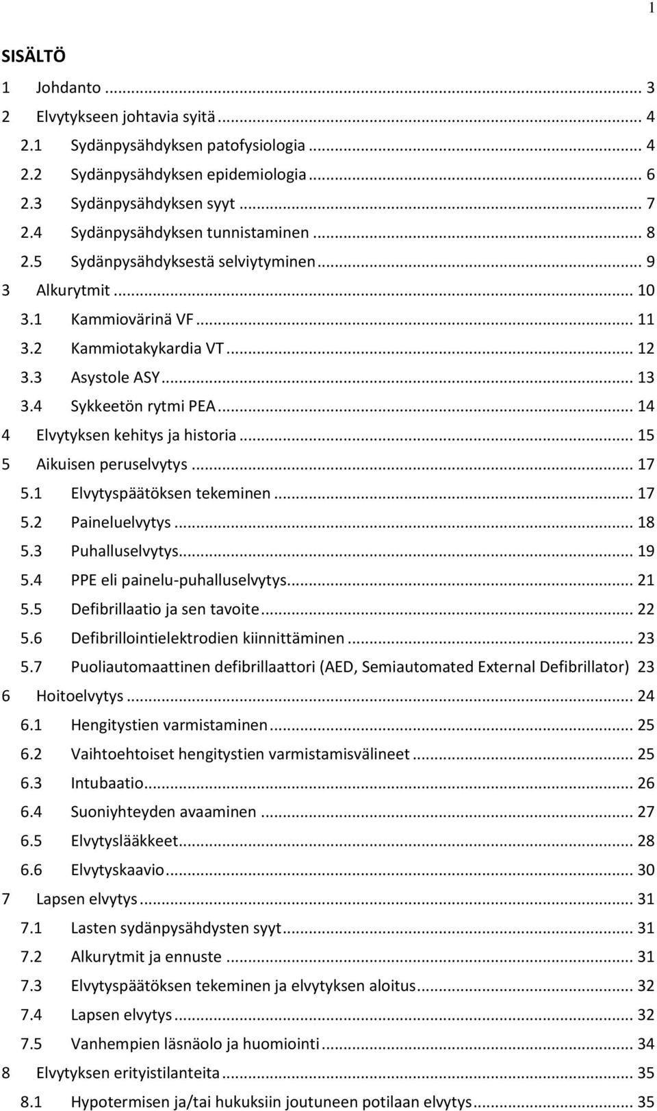 4 Sykkeetön rytmi PEA... 14 4 Elvytyksen kehitys ja historia... 15 5 Aikuisen peruselvytys... 17 5.1 Elvytyspäätöksen tekeminen... 17 5.2 Paineluelvytys... 18 5.3 Puhalluselvytys... 19 5.