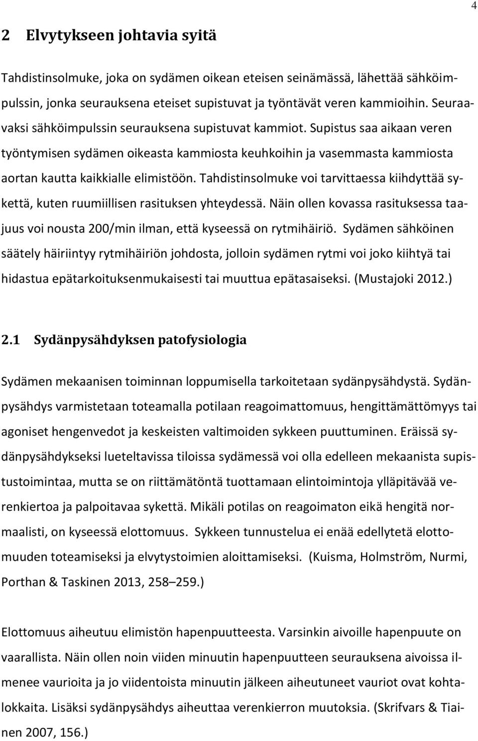 Tahdistinsolmuke voi tarvittaessa kiihdyttää sykettä, kuten ruumiillisen rasituksen yhteydessä. Näin ollen kovassa rasituksessa taajuus voi nousta 200/min ilman, että kyseessä on rytmihäiriö.