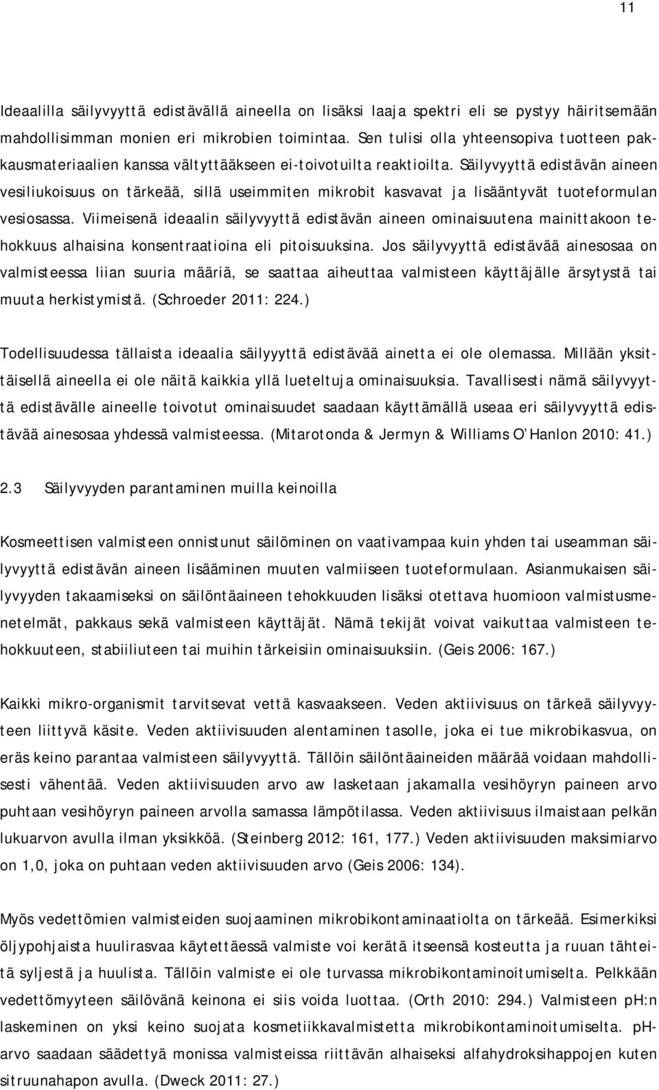 Säilyvyyttä edistävän aineen vesiliukoisuus on tärkeää, sillä useimmiten mikrobit kasvavat ja lisääntyvät tuoteformulan vesiosassa.