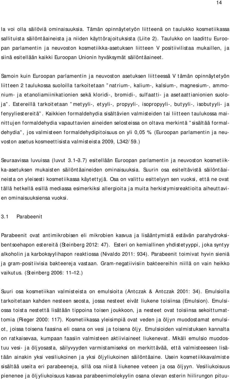 Samoin kuin Euroopan parlamentin ja neuvoston asetuksen liitteessä V tämän opinnäytetyön liitteen 2 taulukossa suoloilla tarkoitetaan natrium-, kalium-, kalsium-, magnesium-, ammonium- ja