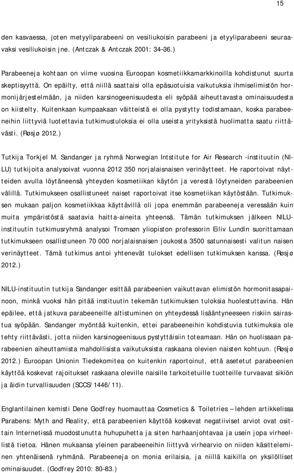 On epäilty, että niillä saattaisi olla epäsuotuisia vaikutuksia ihmiselimistön hormonijärjestelmään, ja niiden karsinogeenisuudesta eli syöpää aiheuttavasta ominaisuudesta on kiistelty.