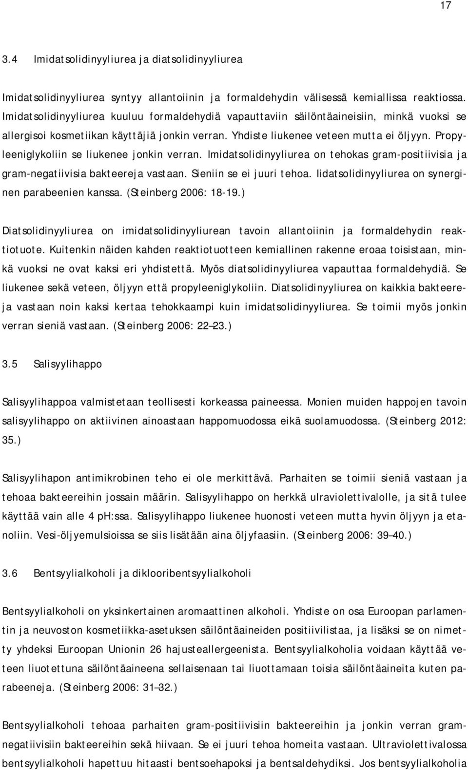 Propyleeniglykoliin se liukenee jonkin verran. Imidatsolidinyyliurea on tehokas gram-positiivisia ja gram-negatiivisia bakteereja vastaan. Sieniin se ei juuri tehoa.