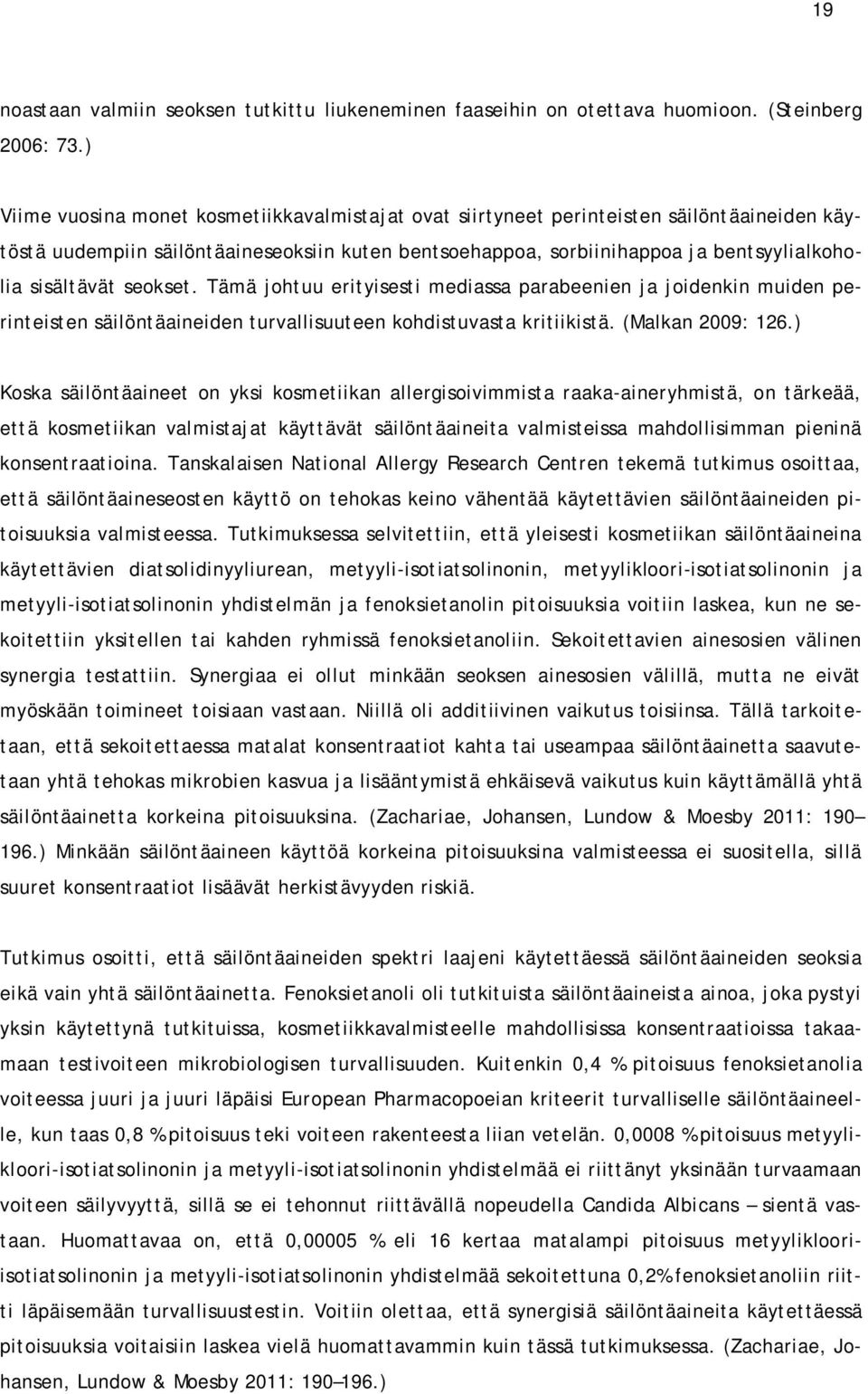 seokset. Tämä johtuu erityisesti mediassa parabeenien ja joidenkin muiden perinteisten säilöntäaineiden turvallisuuteen kohdistuvasta kritiikistä. (Malkan 2009: 126.