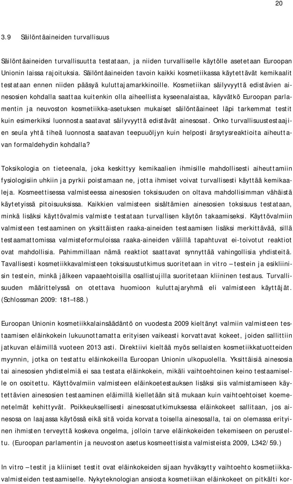 Kosmetiikan säilyvyyttä edistävien ainesosien kohdalla saattaa kuitenkin olla aiheellista kyseenalaistaa, käyvätkö Euroopan parlamentin ja neuvoston kosmetiikka-asetuksen mukaiset säilöntäaineet läpi
